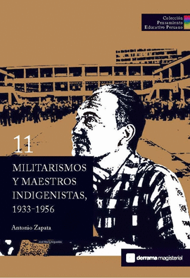MILITARISMOS Y MAESTROS INDIGENISTAS, 1933-1956. COLECCIÓN PENSAMIENTO EDUCATIVO PERUANO 11 TD
