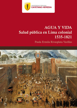 AGUA Y VIDA. SALUD PÚBLICA EN LIMA COLONIAL (1535-1821)