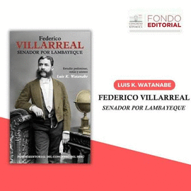 FEDERICO VILLARREAL. SENADOR POR LAMBAYEQUE: 1894, 1911, 1912, 1913 Y 1914