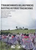 T`IRAKANCHAMANTA WILLAKUYNINCHIS / NUESTRAS HISTORIAS TIRACANCHINAS