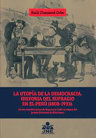 LA UTOPÍA DE LA DEMOCRACIA. HISTORIA DEL SUFRAGIO EN EL PERÚ (1808 - 1933)