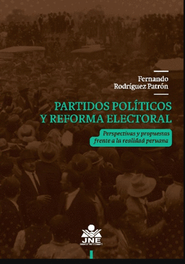 PARTIDOS POLÍTICOS Y REFORMA ELECTORAL PERSPECTIVAS Y PROPUESTAS FRENTE A LA REALIDAD PERUANA