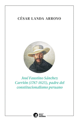 JOSÉ FAUSTINO SÁNCHEZ CARRIÓN (1787-1825), PADRE DEL CONSTITUCIONALISMO PERUANO