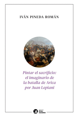PINTAR EL SACRIFICIO: EL IMAGINARIO DE LA BATALLA DE ARICA POR JUAN LEPIANI