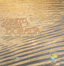 LORETO, LA SELVA DORADA. LORETO, THE GOLDEN JUNGLE