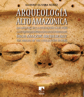 ARQUEOLOGÍA ALTO AMAZÓNICA. LOS ORÍGENES DE LA CIVILIZACIÓN EN EL PERÚ. HIGH AMAZON ARCHEOLOGY
