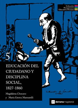 EDUCACIÓN DEL CIUDADANO Y DISCIPLINA SOCIAL, 1827-1860. COLECCIÓN PENSAMIENTO EDUCATIVO PERUANO 5 TD