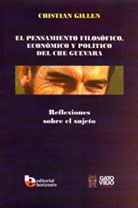 EL PENSAMIENTO FILOSÓFICO, ECONÓMICO Y POLÍTICO DEL CHE GUEVARA. REFLEXIONES SOBRE EL SUJETO