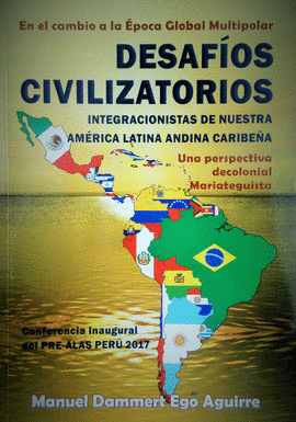 DESAFÍOS CIVILIZATORIOS. INTEGRACIONISTAS DE NUESTRA AMÉRICA LATINA ANDINA