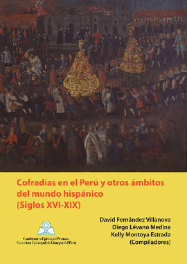 COFRADÍAS EN EL PERÚ Y OTROS ÁMBITOS DEL MUNDO HISPÁNICO (SIGLOS XVI-XIX)