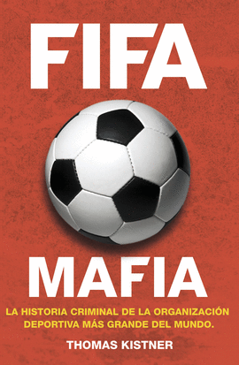 FIFA MAFIA. LA HISTORIA CRIMINAL DE LA ORGANIZACIÓN DEPORTIVA MÁS GRANDE DEL MUNDO