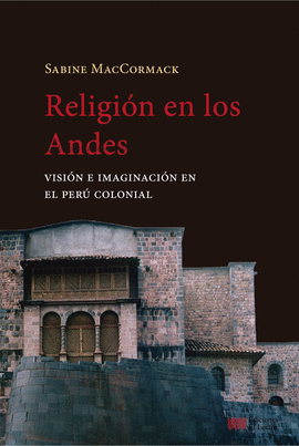 RELIGION EN LOS ANDES, VISIONES E IMAGINACION EN EL PERÚ COLONIAL