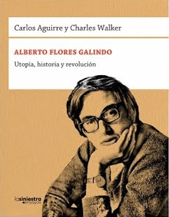 ALBERTO FLORES GALINDO: UTOPÍA, HISTORIA Y REVOLUCIÓN