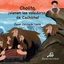 CHOLITO, ¡VIENEN LAS VOLADORAS DE CACHICHE!