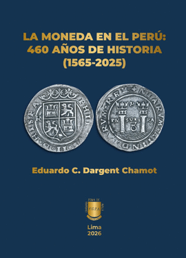 LA MONEDA EN EL PERÚ: 460 AÑOS DE HISTORIA (1565-2025