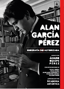 ALAN GARCÍA PÉREZ. BIOGRAFÍA NO AUTORIZADA