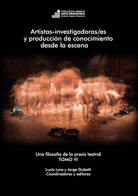 ARTISTAS-INVESTIGADORAS/ES Y PRODUCCIÓN DE CONOCIMIENTO DESDE LA ESCENA (TOMO VI)