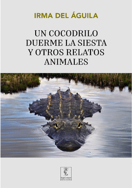 UN COCODRILO DUERME LA SIESTA Y OTROS RELATOS ANIMALES