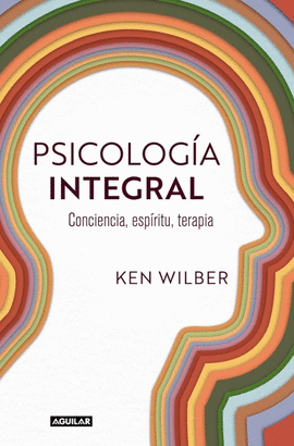 PSICOLOGÍA INTEGRAL. CONCIENCIA, ESPÍRITU, TERAPIA