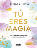 TÚ ERES MAGIA. VIVE UNA VIDA LLENA DE MAGIA, PRESENCIA Y EXPANSIÓN / YOU ARE MAGIC