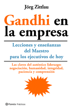 GANDHI EN LA EMPRESA. LECCIONES Y ENSEÑANZAS DEL MAESTRO PARA LOS EJECUTIVOS DE HOY