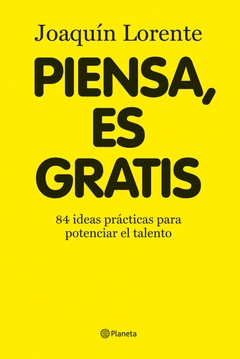 PIENSA, ES GRATIS. 84 IDEAS PRÁCTICAS PARA POTENCIAR EL TALENTO