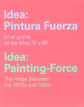 IDEA: PINTURA FUERZA. EN EL GOZNE DE LOS AÑOS 70 Y 80. IDEA: PAINTING-FORCE. THE HINGE BETWEEN THE 1