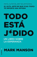 TODO ESTÁ JODIDO: UN LIBRO SOBRE LA ESPERANZA / EVERYTHING IS FUCKED: A BOOK ABO UT HOPE