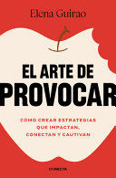 EL ARTE DE PROVOCAR. CÓMO CREAR ESTRATEGIAS QUE IMPACTAN, CONECTAN Y CAUTIVAN / THE ART OF PROVOKING