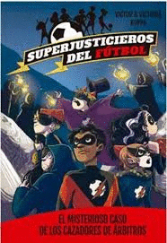 SUPERJUSTICIEROS DEL FÚTBOL 2. EL MISTERIOSO CASO DE LOS CAZADORES DE ÁRBITROS