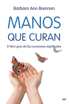 MANOS QUE CURAN. EL LIBRO GUÍA DE LAS CURACIONES ESPIRITUALES
