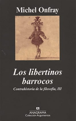 LOS LIBERTINOS BARROCOS. CONTRAHISTORIA DE LA FILOSOFÍA, III