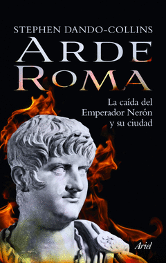 ARDE ROMA. LA CAÍDA DEL EMPERADOR NERÓN Y SU CIUDAD