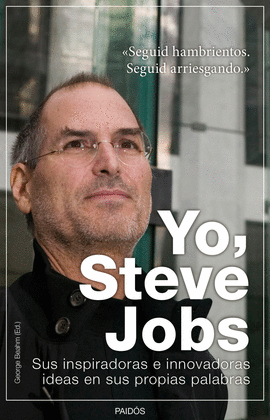 YO, STEVE JOBS. SUS INSPIRADORAS E INOVADORAS IDEAS EN SUS PROPIAS PALABRAS