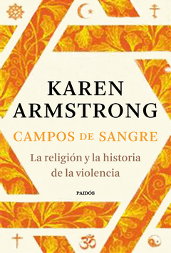 CAMPOS DE SANGRE. LA RELIGIÓN Y LA HISTORIA DE LA VIOLENCIA