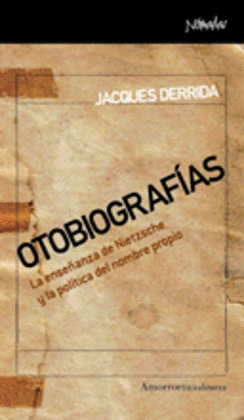 OTOBIOGRAFÍAS: LA ENSEÑANZA DE NIETZSCHE Y LA POLÍTICA DEL NOMBRE PROPIO