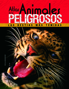 ATLAS DE LOS ANIMALES PELIGROSOS. LAS BESTIAS MÁS TEMIDAS