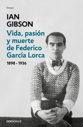 VIDA, PASION Y MUERTE DE FEDERICO GARCIA LORCA (1898-1936)
