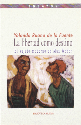 LA LIBERTAD COMO DESTINO. EL SUJETO MODERNO EN MAX WEBER