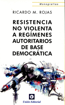 RESISTENCIA NO VIOLENTA A REGÍMENES AUTORITARIOS DE BASE DEOMOCRÁTICA