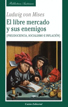EL LIBRE MERCADO Y SUS ENEMIGOS: PSEUDOCIENCIA, SOCIALISMO E INFLACCIÓN