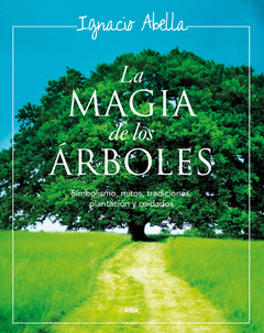 LA MAGIA DE LOS ÁRBOLES. SIMBOLISMO. MITOS Y TRADICIONES. PLANTACIÓN Y CUIDADOS (12887)