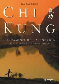 CHI KUNG. EL CAMINO DE LA ENERGÍA. EL ARTE CHINO DE LA FUERZA INTERNA