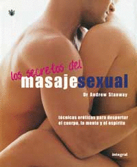 LOS SECRETOS DEL MASAJE SEXUAL. TÉCNICAS ERÓTICAS PARA DESPERTAR EL CUERPO, LA MENTE Y EL ESPÍRITU