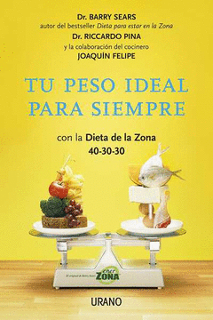 TU PESO IDEAL PARA SIEMPRE CON LA DIETA DE LA ZONA 40-30-30