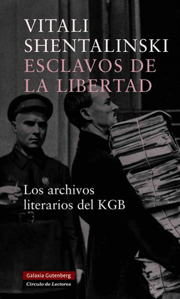 ESCLAVOS DE LA LIBERTAD. LOS ARCHIVOS LITERRARIOS DEL KGB