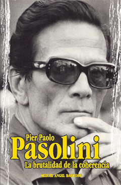 PIER PAOLO PASOLINI. LA BRUTALIDAD DE LA COHERENCIA