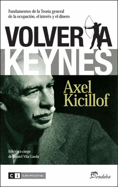 VOLVER A KEYNES. FUNDAMENTOS DE LA TEORÍA GENERAL DE LA OCUPACIÓN, EL INTERÉS Y EL DINERO