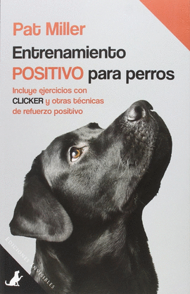 ENTRENAMIENTO POSITIVO PARA PERROS : INCLUYE EJERCICIOS CON CLICKER Y OTRAS TÉCNICAS DE REFUERZO POSITIVO