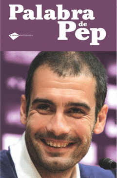 PALABRA DE PEP. PEP GUARDIOLA, EN SUS PROPIAS PALABRAS
